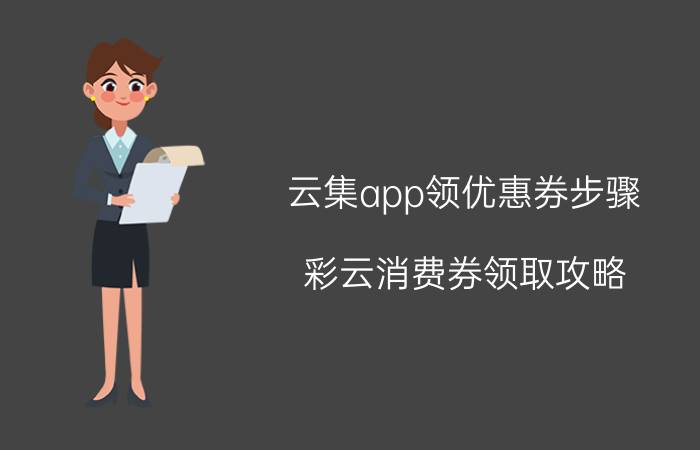 云集app领优惠券步骤 彩云消费券领取攻略？